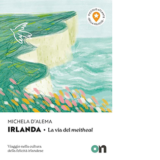 Irlanda. Piccolo Atlante della Felicità: La via del meitheal. Viaggio nella cultura della felicità irlandese